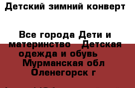 Детский зимний конверт - Все города Дети и материнство » Детская одежда и обувь   . Мурманская обл.,Оленегорск г.
